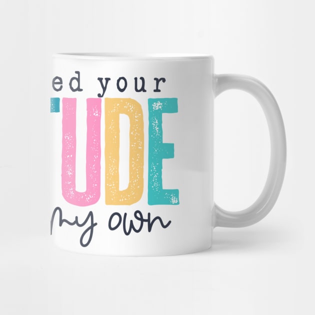 Don't Need Your Attitude (Lite) by Litehouse Tees